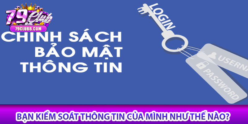Chúng tôi bảo vệ bạn – Chính sách bảo mật 79Club 6 Bạn kiểm soát thông tin của mình như thế nào?