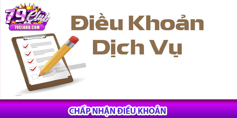 Điều Khoản 79CLUB - Tuân Thủ Mọi Điều Khoản Có Lợi 4 Chấp nhận điều khoản 79club