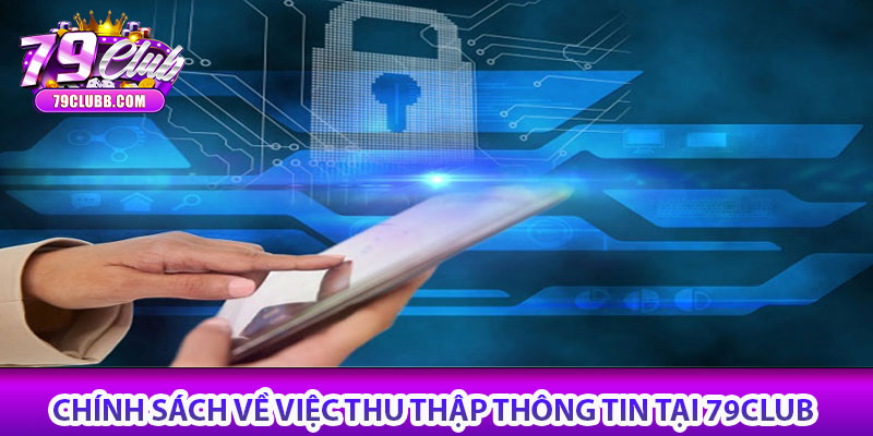 Chúng tôi bảo vệ bạn – Chính sách bảo mật 79Club 4 Chính sách bảo mật 79club về việc thu thập thông tin