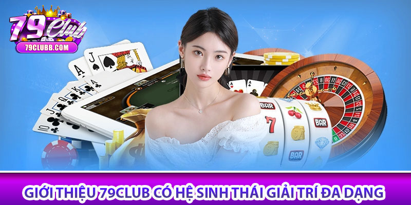 Giới thiệu 79Club – Nền tảng giải trí trực tuyến uy tín 4 Giới thiệu 79Club Có Hệ sinh thái giải trí đa dạng