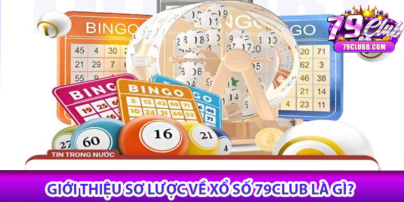 Giới thiệu sơ lược về Xổ số 79Club là gì?