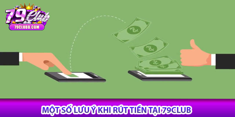 Một số lưu ý khi rút tiền tại 79Club