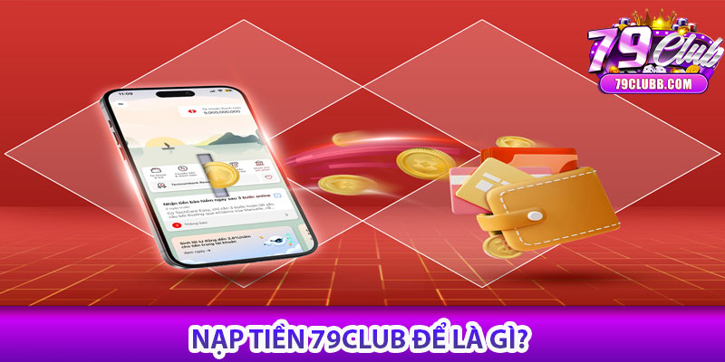 Nạp tiền 79Club để là gì?