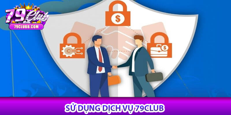Điều Khoản 79CLUB - Tuân Thủ Mọi Điều Khoản Có Lợi 5 Sử dụng dịch vụ 79club