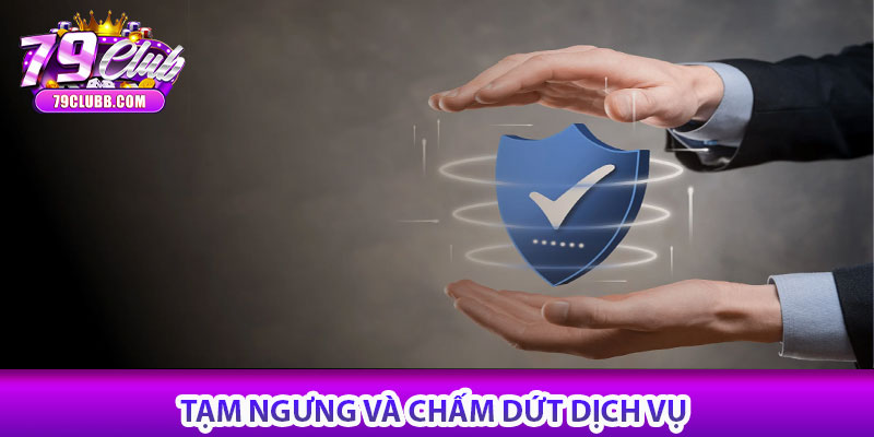 Điều Khoản 79CLUB - Tuân Thủ Mọi Điều Khoản Có Lợi 6 Tạm ngưng và chấm dứt dịch vụ