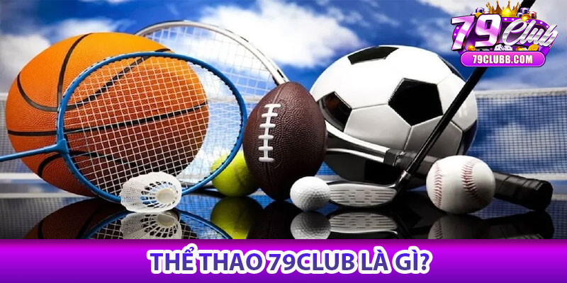 Thể thao 79Club là gì?