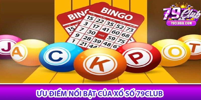 Xổ số 79Club – Dự đoán dễ dàng, trúng thưởng mỗi ngày 6 Ưu điểm nổi bật của xổ số 79Club